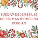 Sunday December 26 – 10 AM Christmas Hymn Sing